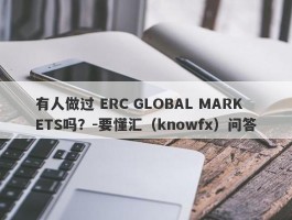 有人做过 ERC GLOBAL MARKETS吗？-要懂汇（knowfx）问答