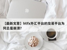 【最新文章】htfx外汇平台的交易平台为何总是崩溃？