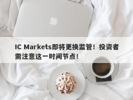 IC Markets即将更换监管！投资者需注意这一时间节点！