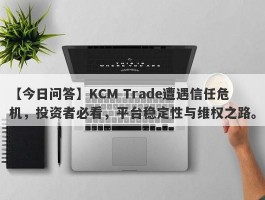 【今日问答】KCM Trade遭遇信任危机，投资者必看，平台稳定性与维权之路。