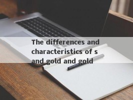 The differences and characteristics of sand gold and gold