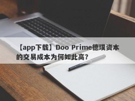 【app下载】Doo Prime德璞资本的交易成本为何如此高？