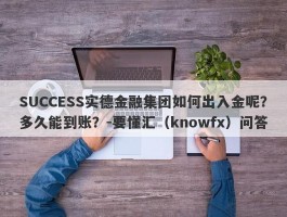 SUCCESS实德金融集团如何出入金呢？多久能到账？-要懂汇（knowfx）问答