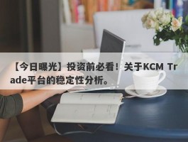 【今日曝光】投资前必看！关于KCM Trade平台的稳定性分析。