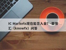 IC Markets现在能否入金？-要懂汇（knowfx）问答