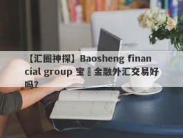 【汇圈神探】Baosheng financial group 宝昇金融外汇交易好吗？
