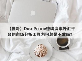 【懂哥】Doo Prime德璞资本外汇平台的市场分析工具为何总是不准确？