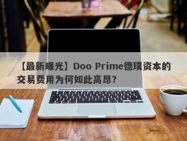 【最新曝光】Doo Prime德璞资本的交易费用为何如此高昂？