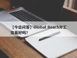 【今日问答】Global Reach外汇交易好吗？
