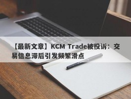 【最新文章】KCM Trade被投诉：交易信息滞后引发频繁滑点