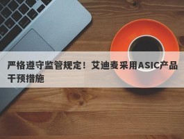 严格遵守监管规定！艾迪麦采用ASIC产品干预措施