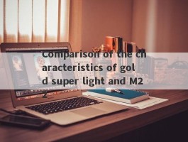 Comparison of the characteristics of gold super light and M22