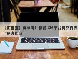 【汇查查】真敢讲！假冒ICM平台竟然自称“黑客团队”