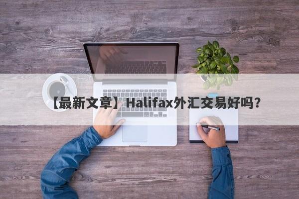 【最新文章】Halifax外汇交易好吗？
